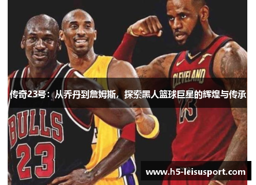 传奇23号：从乔丹到詹姆斯，探索黑人篮球巨星的辉煌与传承