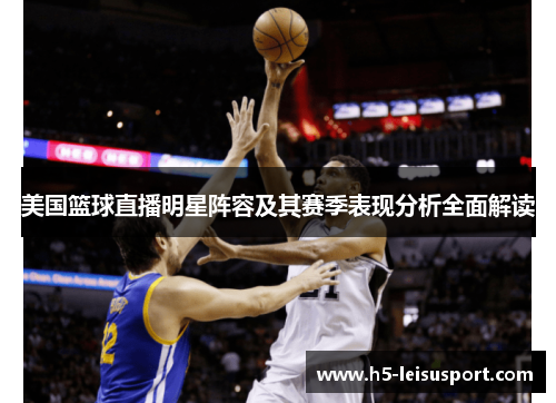 美国篮球直播明星阵容及其赛季表现分析全面解读