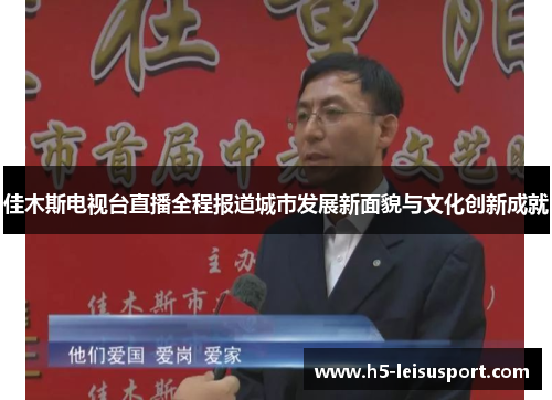 佳木斯电视台直播全程报道城市发展新面貌与文化创新成就