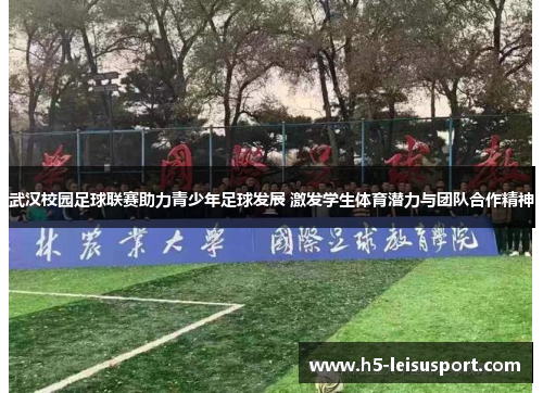 武汉校园足球联赛助力青少年足球发展 激发学生体育潜力与团队合作精神